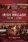 The Irish Brigade, 1670-1745 : The Wild Geese in French Service - eBook