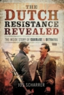 The Dutch Resistance Revealed : The Inside Story of Courage and Betrayal - eBook