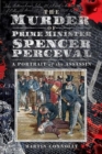 The Murder of Prime Minister Spencer Perceval : A Portrait of the Assassin - Book