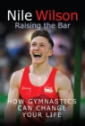Nile Wilson: Raising the Bar : How Gymnastics Can Change Your Life - eBook