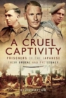 A Cruel Captivity : Prisoners of the Japanese-Their Ordeal and The Legacy - Book