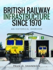 British Railway Infrastructure Since 1970 : An Historic Overview - Book