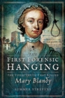 The First Forensic Hanging : The Toxic Truth that Killed Mary Blandy - Book