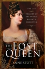 The Lost Queen : The Life and Tragedy of the Prince Regent's Daughter - eBook