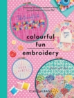 Colourful Fun Embroidery : Featuring 24 modern projects to bring joy and happiness to your life! - Book