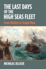 The Last Days of the High Seas Fleet : From Mutiny to Scapa Flow - eBook