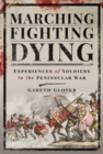 Marching, Fighting, Dying : Experiences of Soldiers in the Peninsular War - Book