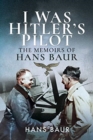 I Was Hitler's Pilot : The Memoirs of Hans Baur - Book