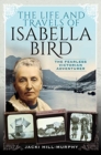 The Life and Travels of Isabella Bird : The Fearless Victorian Adventurer - Book