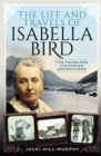 The Life and Travels of Isabella Bird : The Fearless Victorian Adventurer - eBook