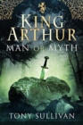 King Arthur : Man or Myth? - Book