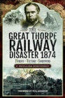 The Great Thorpe Railway Disaster 1874 : Heroes, Victims, Survivors - Book