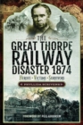 The Great Thorpe Railway Disaster 1874 : Heroes, Victims, Survivors - eBook