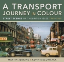 A Transport Journey in Colour : Street Scenes of the British Isles 1949 - 1969 - Book
