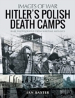 Hitler's Death Camps in Poland : Rare Photograhs from Wartime Archives - Book