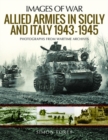 Allied Armies in Sicily and Italy, 1943-1945 : Photographs from Wartime Archives - Book
