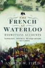 The French at Waterloo: Eyewitness Accounts : Napoleon, Imperial Headquarters and 1st Corps - Book