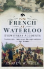 The French at Waterloo-Eyewitness Accounts : Napoleon, Imperial Headquarters and 1st Corps - eBook