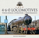 L N E R 4-6-0 Locomotives : Their Design, Operation and Performance - Book
