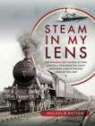 Steam in my Lens : The Reginald Batten Collection: specially featuring the Great Northern and Great Eastern lines of the LNER - Book