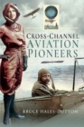 Cross-Channel Aviation Pioneers : Blanchard and Bleriot, Vikings and Viscounts - Book