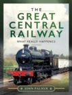 The Great Central Railway : What Really Happened - Book