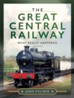 The Great Central Railway : What Really Happened - eBook