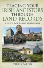 Tracing Your Irish Ancestors Through Land Records : A Guide for Family Historians - eBook