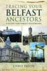 Tracing Your Belfast Ancestors : A Guide for Family Historians - Book