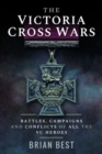 The Victoria Cross Wars : Battles, Campaigns and Conflicts of All the VC Heroes - Book