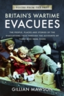 Britain's Wartime Evacuees : The People, Places and Stories of the Evacuations Told Through the Accounts of Those Who Were There - Book