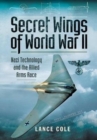 Secret Wings of World War II : Nazi Technology and the Allied Arms Race - Book