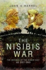 The Nisibis War : The Defence of the Roman East, AD 337-363 - Book