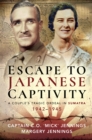 Escape to Japanese Captivity : A Couple's Tragic Ordeal in Sumatra, 1942-1945 - eBook