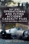 RAF WWII Operational and Flying Accident Casualty Files in The National Archives : Exploring their Contents - Book