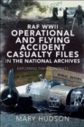 RAF WWII Operational and Flying Accident Casualty Files in The National Archives : Exploring Their Contents - eBook