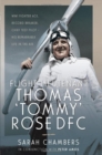 Flight Lieutenant Thomas 'Tommy' Rose DFC : WWI Fighter Ace, Record Breaker, Chief Test Pilot - His Remarkable Life in the Air - Book