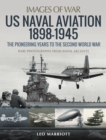 US Naval Aviation 1898-1945: The Pioneering Years to the Second World War : Rare Photographs from Naval Archives - eBook