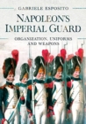 Napoleon's Imperial Guard : Organization, Uniforms and Weapons - Book