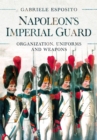 Napoleon's Imperial Guard : Organization, Uniforms and Weapons - eBook