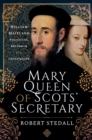 Mary Queen of Scots' Secretary : William Maitland-Politician, Reformer and Conspirator - eBook