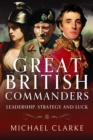 Great British Commanders : Leadership, Strategy and Luck - Book
