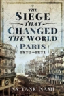The Siege that Changed the World : Paris, 1870-1871 - Book