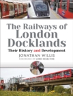 The Railways of London Docklands : Their History and Development - eBook
