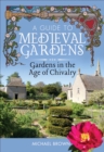 A Guide to Medieval Gardens : Gardens in the Age of Chivalry - eBook