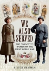 We Also Served : The Forgotten Women of the First World War - Book