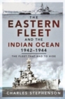 The Eastern Fleet and the Indian Ocean, 1942 1944 : The Fleet that Had to Hide - Book
