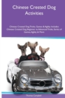 Chinese Crested Dog Activities Chinese Crested Dog Tricks, Games & Agility. Includes : Chinese Crested Dog Beginner to Advanced Tricks, Series of Games, Agility and More - Book