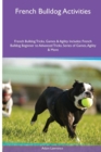 French Bulldog Activities French Bulldog Tricks, Games & Agility. Includes : French Bulldog Beginner to Advanced Tricks, Series of Games, Agility and More - Book