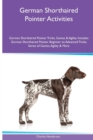 German Shorthaired Pointer Activities German Shorthaired Pointer Tricks, Games & Agility. Includes : German Shorthaired Pointer Beginner to Advanced Tricks, Series of Games, Agility and More - Book